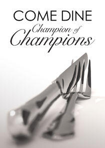 Come Dine Champion of Champions Come Dine Champion of Champions