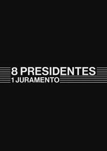 8 Presidentes 1 Juramento 8 Presidentes 1 Juramento