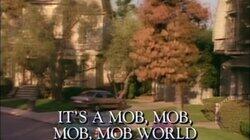 It's a Mob, Mob, Mob, Mob World It's a Mob, Mob, Mob, Mob World