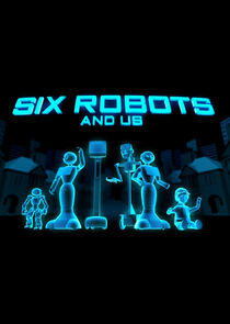 Six Robots & Us Six Robots & Us