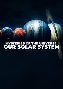 Mysteries of the Universe: Our Solar System Mysteries of the Universe: Our Solar System