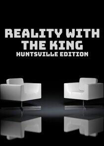 Reality with the King: Huntsville Edition Reality with the King: Huntsville Edition