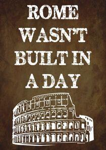 Rome Wasn't Built in a Day Rome Wasn't Built in a Day