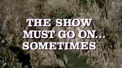 The Show Must Go On... Sometimes The Show Must Go On... Sometimes