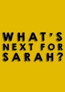 What's Next for Sarah? What's Next for Sarah?