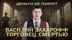 Василий Захарофф - торговец смертью | Как заработать на Первой мировой войне | Бизнес на крови | Деньги не пахнут | Эпизод 3 Василий Захарофф - торговец смертью | Как заработать на Первой мировой войне | Бизнес на крови | Деньги не пахнут | Эпизод 3