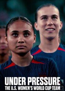 Under Pressure: The U.S. Women's World Cup Team Under Pressure: The U.S. Women's World Cup Team