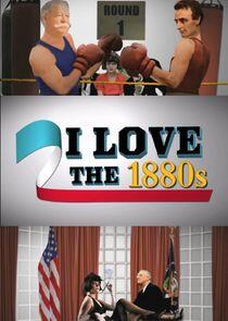 I Love the 1880s I Love the 1880s