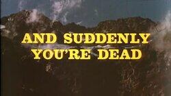 And Suddenly You're Dead And Suddenly You're Dead