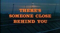 There's Someone Close Behind You There's Someone Close Behind You