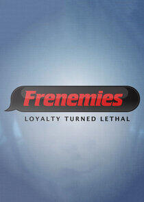 Frenemies: Loyalty Turned Lethal Frenemies: Loyalty Turned Lethal