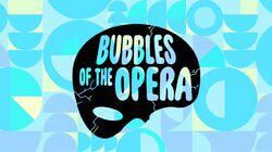 Bubbles of the Opera Bubbles of the Opera