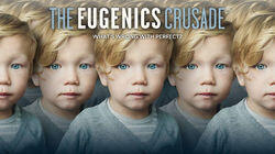 The Eugenics Crusade: What's Wrong with Perfect? The Eugenics Crusade: What's Wrong with Perfect?