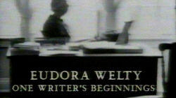 Eudora Welty: One Writer's Beginnings Eudora Welty: One Writer's Beginnings
