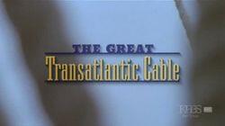 The Great Transatlantic Cable The Great Transatlantic Cable