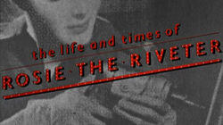 The Life and Times of Rosie the Riveter The Life and Times of Rosie the Riveter