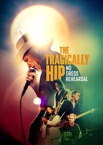 The Tragically Hip: No Dress Rehearsal The Tragically Hip: No Dress Rehearsal