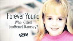 Forever Young: Who Killed JonBenét Ramsey? Forever Young: Who Killed JonBenét Ramsey?