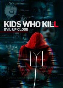 Kids Who Kill: Evil Up Close Kids Who Kill: Evil Up Close