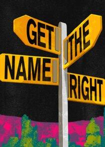 Get the Name Right Get the Name Right